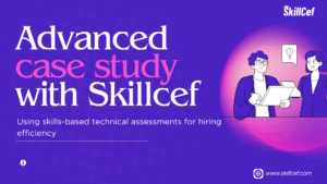 Advanced Case Study with Skillcef -assessments for hiring